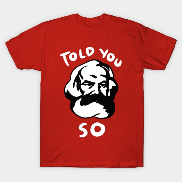 Karl Marx Told You So T-Shirt by isstgeschichte